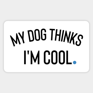 My Dog Thinks I'm Cool Magnet